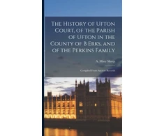 KNYGA A Mary Sharp History of Ufton Court, of the Parish of Ufton in the County of B Erks, and of the Perkins Family