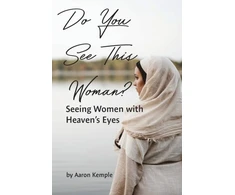 KNYGA Aaron Kemple Do You See This Woman? Seeing Women with Heaven's Eyes