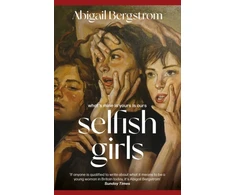 KNYGA Abigail Bergstrom Selfish Girls, The dark and gripping novel of family dynamics and toxic sisterhood from the much-acclaimed author of WHAT A SHAME
