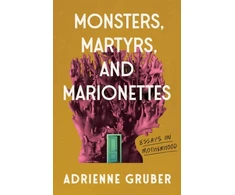 KNYGA Adrienne Gruber Monsters, Martyrs, and Marionettes