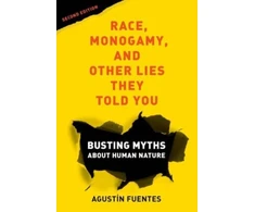KNYGA Agustin Fuentes Race, Monogamy, and Other Lies They Told You, Second Edition
