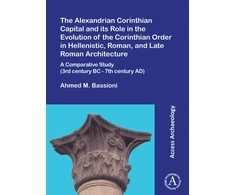 KNYGA Ahmed M Bassioni Alexandrian Corinthian Capital and its Role in the Evolution of the Corinthian Order in Hellenistic, Roman, and Late Roman Architecture