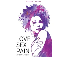 KNYGA Aileen London Love Sex Pain: A Poetry Collection