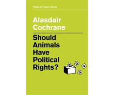 KNYGA Alasdair Cochrane Should Animals Have Political Rights?