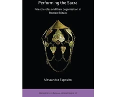 KNYGA Alessandra Esposito Performing the Sacra: Priestly roles and their organisation in Roman Britain