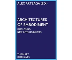 KNYGA Alex Arteaga Architectures of Embodiment – Disclosing New Intelligibilities