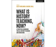 KNYGA Alex Fairlamb What is History Teaching, Now? A practical handbook for all history teachers and educators
