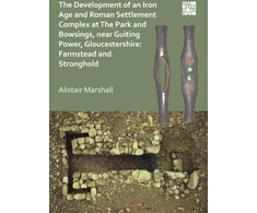 KNYGA Alistair Marshall Development of an Iron Age and Roman Settlement Complex at The Park and Bowsings, near Guiting Power, Gloucestershire: Farmstead and Stronghold