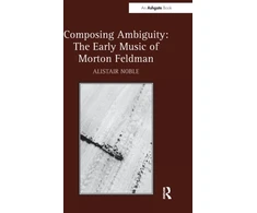 KNYGA Alistair Noble Composing Ambiguity: The Early Music of Morton Feldman