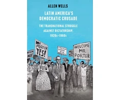 KNYGA Allen Wells Latin America's Democratic Crusade