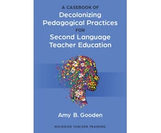 KNYGA Amy B Gooden Casebook of Decolonizing Pedagogical Practices for Second Language Teacher Education
