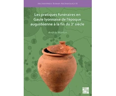 KNYGA Andras Marton Les pratiques funeraires en Gaule lyonnaise de l’epoque augusteenne a la fin du 3e siecle
