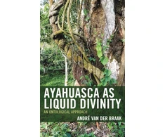 KNYGA André van der Braak Ayahuasca as Liquid Divinity