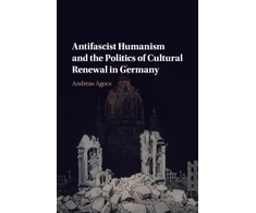 KNYGA Andreas Agocs Antifascist Humanism and the Politics of Cultural Renewal in Germany