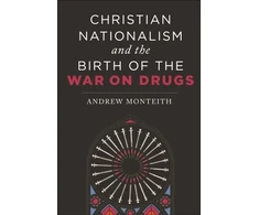 KNYGA Andrew Monteith Christian Nationalism and the Birth of the War on Drugs