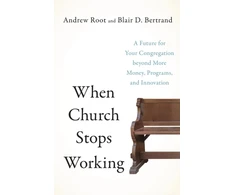 KNYGA Andrew Root When Church Stops Working – A Future for Your Congregation beyond More Money, Programs, and Innovation