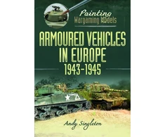 KNYGA Andy Singleton Painting Wargaming Models: Armoured Vehicles in Europe, 1943-1945