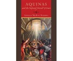 KNYGA Angela Mckay Knobel Aquinas and the Infused Moral Virtues
