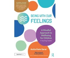 KNYGA Anita Kate Garai Being With Our Feelings - A Mindful Approach to Wellbeing for Children: A Teaching Toolkit
