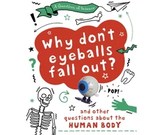 KNYGA Anna Claybourne Question of Science: Why Don't Your Eyeballs Fall Out? And Other Questions about the Human Body