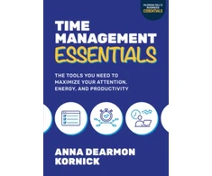 KNYGA Anna Dearmon Kornick Time Management Essentials: The Tools You Need to Maximize Your Attention, Energy, and Productivity