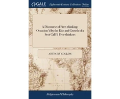 KNYGA Anthony Collins Discourse of Free-thinking, Occasion'd by the Rise and Growth of a Sect Call'd Free-thinkers
