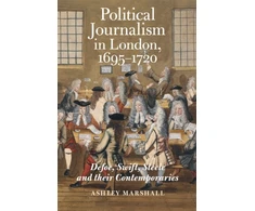 KNYGA Ashley Marshall Political Journalism in London, 1695-1720