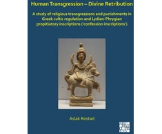 KNYGA Aslak Rostad Human Transgression – Divine Retribution: A Study of Religious Transgressions and Punishments in Greek Cultic Regulation and Lydian-Phrygian Propitiatory Inscriptions (‘Confession Inscriptions’)