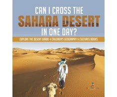 KNYGA Baby Professor Can I Cross the Sahara Desert in One Day? Explore the Desert Grade 4 Children's Geography &amp; Cultures Books