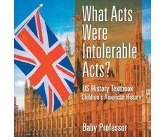 KNYGA Baby Professor What Acts Were Intolerable Acts? US History Textbook Children's American History