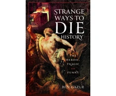 KNYGA Ben Gazur Strange Ways to Die in History
