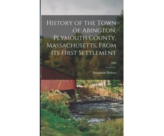 KNYGA Benjamin 1781-1877 Hobart History of the Town of Abington, Plymouth County, Massachusetts, From Its First Settlement; 1866
