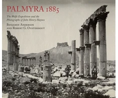 KNYGA Benjamin Anderson Palmyra 1885: The Wolfe Expedition and the Photographs of John Henry Haynes