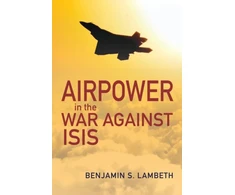 KNYGA Benjamin S Lambeth Airpower in the War against ISIS