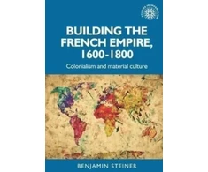 KNYGA Benjamin Steiner Building the French Empire, 1600–1800