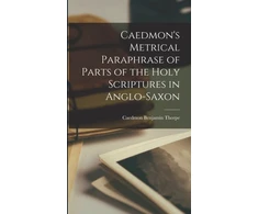 KNYGA Benjamin Thorpe Caedmon Caedmon's Metrical Paraphrase of Parts of the Holy Scriptures in Anglo-Saxon