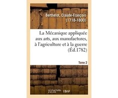 KNYGA Berthelot C Mecanique appliquee aux arts, aux manufactures, a l'agriculture et a la guerre. Tome 2