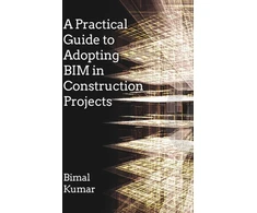 KNYGA Bimal Kumar Practical Guide to Adopting BIM in Construction Projects