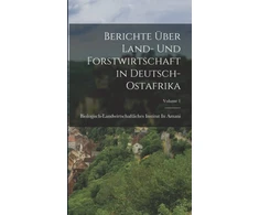KNYGA Biologisch Landwirtschaftliches Insti Berichte Uber Land- Und Forstwirtschaft in Deutsch-Ostafrika; Volume 1