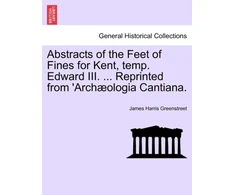 KNYGA Bookshop Abstracts of the Feet of Fines for Kent, Temp. Edward III. ... Reprinted from 'arch?ologia Cantiana.