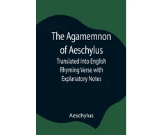 KNYGA Bookshop Agamemnon of Aeschylus; Translated into English Rhyming Verse with Explanatory Notes