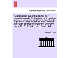 KNYGA Bookshop Algemeene Geschiedenis der wereld van de Schepping tot op den tegenwoordigen tijd (oorspronkelijk en naar de beste bronnen bewerkt door M. S. Polak), etc. Deel. 1-7.