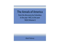 KNYGA Bookshop annals of America, from the discovery by Columbus in the year 1492, to the year 1826 (Volume I)
