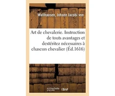 KNYGA Bookshop Art de Chevalerie. Instruction de Touts Avantages Et Dexteritez Necessaires A Chascun Chevalier