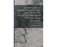 KNYGA Bookshop Astronomical Papers Prepared for the Use of the American Ephemeris and Nautical Almanac