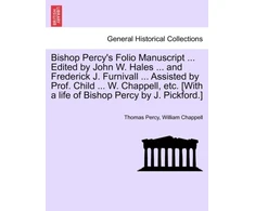 KNYGA Bookshop Bishop Percy's Folio Manuscript ... Edited by John W. Hales ... and Frederick J. Furnivall ... Assisted by Prof. Child ... W. Chappell, Etc. [With a Life of Bishop Percy by J. Pickford.]
