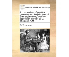 KNYGA Bookshop Compendium of Practical Geometry and the Principles of Plain Trigonometry, with the Application Thereof. by G. Thomson, A.M.