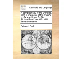 KNYGA Bookshop Compleat Key to the Dunciad. with a Character of Mr. Pope's Profane Writings. by Sir Richard Blackmore Kt. M.D. the Third Edition.