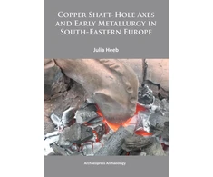 KNYGA Bookshop Copper Shaft-Hole Axes and Early Metallurgy in South-Eastern Europe: An Integrated Approach