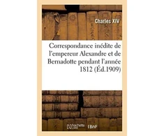 KNYGA Bookshop Correspondance Inedite de l'Empereur Alexandre Et de Bernadotte Pendant l'Annee 1812 Publiee Par X